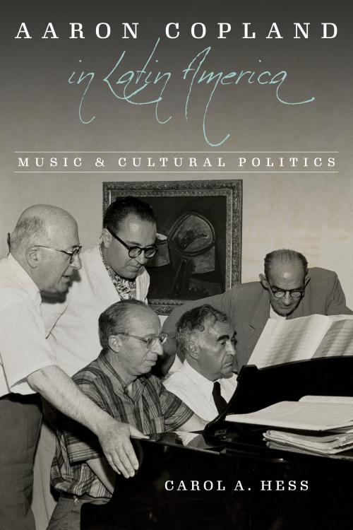 Front cover of Aaron Copland in Latin America: Music and Cultural Politics